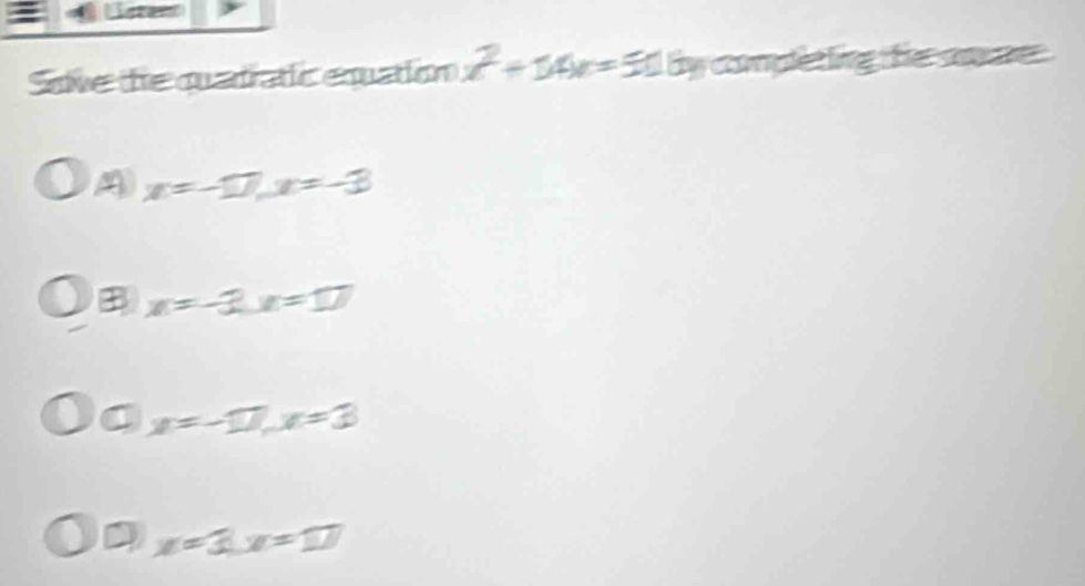 ister
Soive the quadratic equation x^2+14x=80 by completing the sre .
A x=-17, x=-3
B x=-3, x=17
x=-10, x=3
x=3, x=10