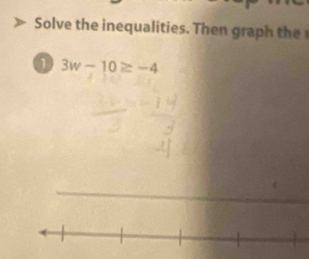 Solve the inequalities. The g a h
1 3w-10≥ -4