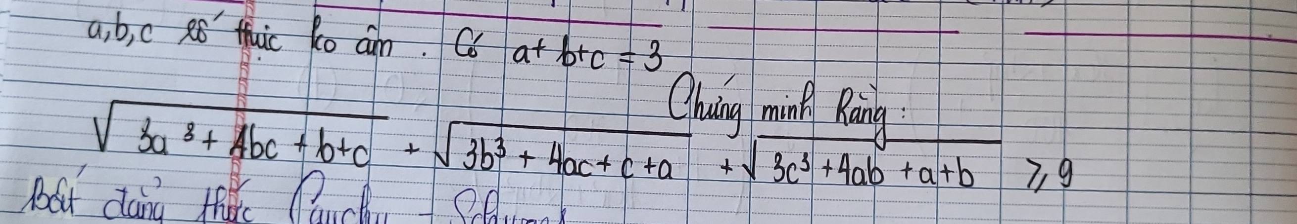 a, b, c 2ó tuic Ro am. C6 a+b+c=3
_
Qhung ming Ràng
sqrt(3a^3+4bc+b+c)+sqrt(3b^3+4ac+c+a)+sqrt(3c^3+4ab+a+b)≥slant 9
at dan tl Rack Slud