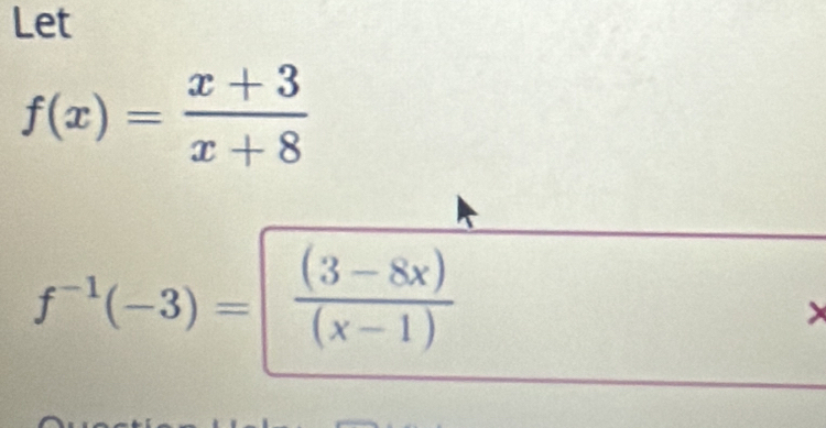 Let
f(x)= (x+3)/x+8 
f^(-1)(-3)= ((3-8x))/(x-1) 