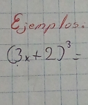 Ejemplos.
(3x+2)^3=