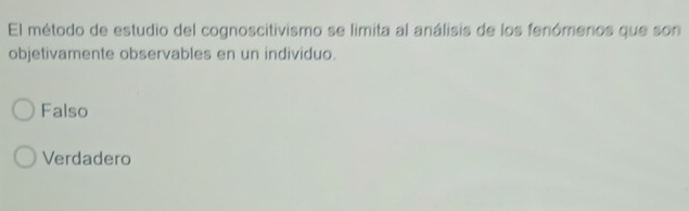 El método de estudio del cognoscitivismo se limita al análisis de los fenómenos que son
objetivamente observables en un individuo.
Falso
Verdadero