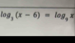 log _3(x-6)=log _9x