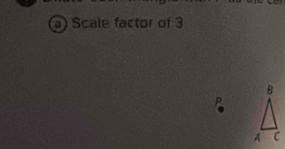 ) Scale factor of 3
P