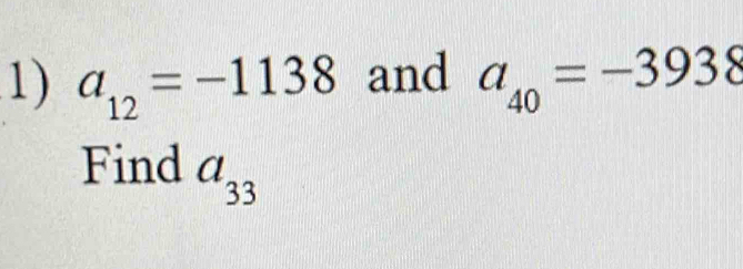 a_12=-1138 and a_40=-3938
Find a_33