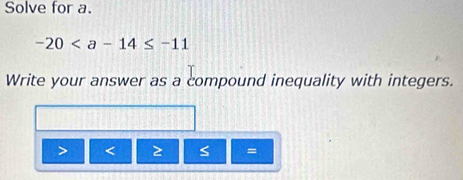 Solve for a.
-20
Write your answer as a compound inequality with integers.

=