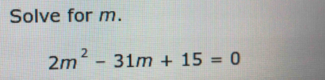 Solve for m.
2m^2-31m+15=0