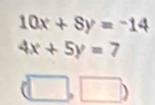 10x+8y=-14
4x+5y=7
(□ ,□ )