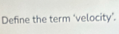 Define the term ‘velocity’.