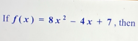 If f(x)=8x^2-4x+7 , then