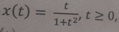 x(t)= t/1+t^2 , t≥ 0,