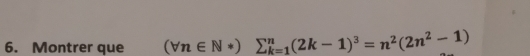 Montrer que (forall n∈ N*)sumlimits _(k=1)^n(2k-1)^3=n^2(2n^2-1)