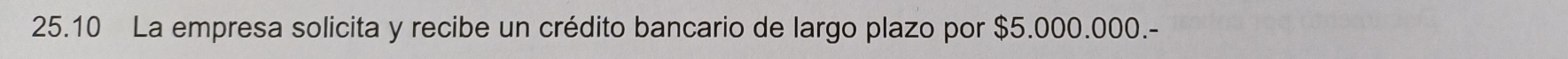 25.10 La empresa solicita y recibe un crédito bancario de largo plazo por $5.000.000.-