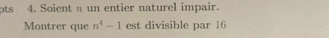 Soient n un entier naturel impair. 
Montrer que n^4-1 est divisible par 16