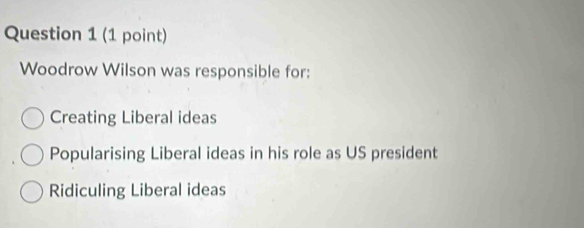 Woodrow Wilson was responsible for:
Creating Liberal ideas
Popularising Liberal ideas in his role as US president
Ridiculing Liberal ideas