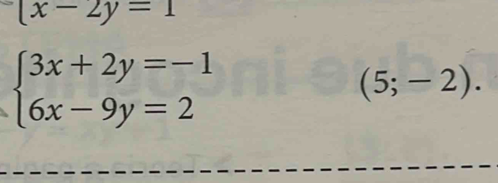 (x-2y=1
beginarrayl 3x+2y=-1 6x-9y=2endarray.
(5;-2).