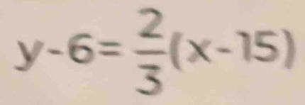 y-6= 2/3 (x-15)