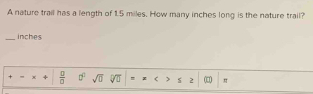 A nature trail has a length of 1.5 miles. How many inches long is the nature trail? 
_ inches
+ χ ÷  □ /□   □^(□) sqrt(□ ) sqrt[□](□ ) = π