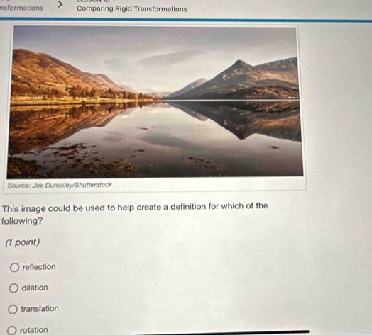 nsformations Comparing Rigid Transformations
S
This image could be used to help create a definition for which of the
following?
(1 point)
reflection
dilation
translation
rotation