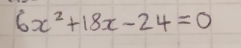 6x^2+18x-24=0