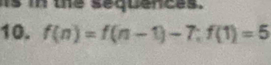 hs in the sequences. 
10. f(n)=f(n-1)-7; f(1)=5