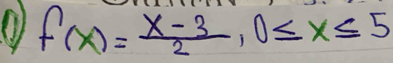 ① f(x)= (x-3)/2 , 0≤ x≤ 5