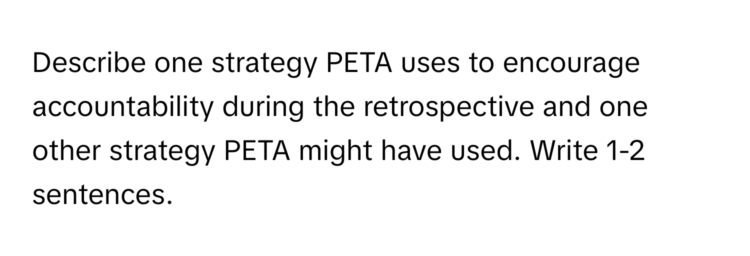 Describe one strategy PETA uses to encourage accountability during the retrospective and one other strategy PETA might have used. Write 1-2 sentences.