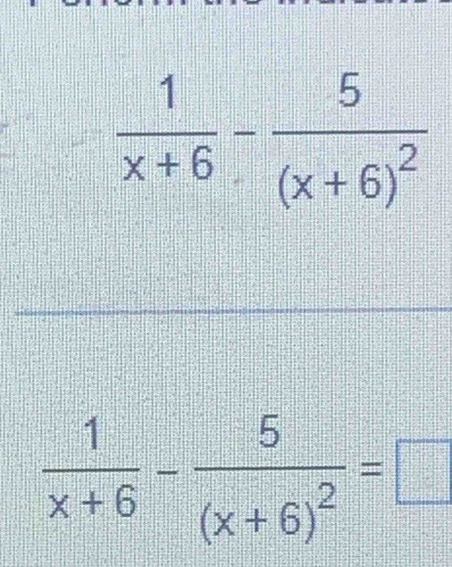  1/x+6 -frac 5(x+6)^2=□