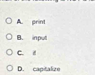 A. print
B. input
C. if
D. capitalize