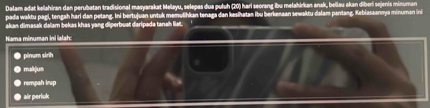 Dalam adat kelahiran dan perubatan tradisional masyarakat Melayu, selepas dua puluh (20) hari seorang ibu melahirkan anak, beliau akan diberi sejenis minuman 
pada waktu pagi, tengah hari dan petang. Ini bertujuan untuk memulihkan tenaga dan kesihatan ibu berkenaan sewaktu dalam pantang. Kebiasaannya minuman ini 
akan dimasak dalam bekas khas yang diperbuat daripada tanah liat. 
Nama minuman ini ialah: 
pinum sirih 
makjun 
rempah irup 
air periuk