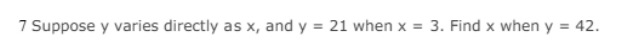 Suppose y varies directly as x, and y=21 when x=3. Find x when y=42.