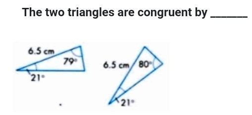 The two triangles are congruent by_