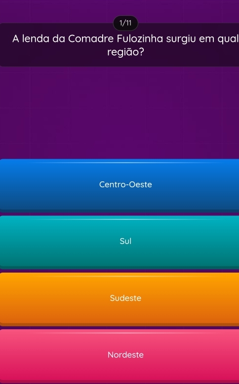 1/11
A lenda da Comadre Fulozinha surgiu em qual
região?
Centro-Oeste
Sul
Sudeste
Nordeste