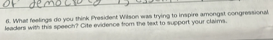 What feelings do you think President Wilson was trying to inspire amongst congressional 
leaders with this speech? Cite evidence from the text to support your claims.