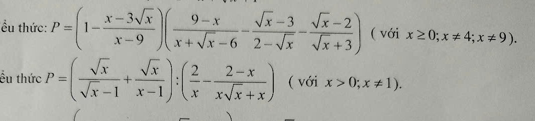 ểu thức: P=(1- (x-3sqrt(x))/x-9 )( (9-x)/x+sqrt(x)-6 - (sqrt(x)-3)/2-sqrt(x) - (sqrt(x)-2)/sqrt(x)+3 ) ( với x≥ 0;x!= 4; x!= 9)
ếu thức P=( sqrt(x)/sqrt(x)-1 + sqrt(x)/x-1 ):( 2/x - (2-x)/xsqrt(x)+x ) ( với x>0;x!= 1).