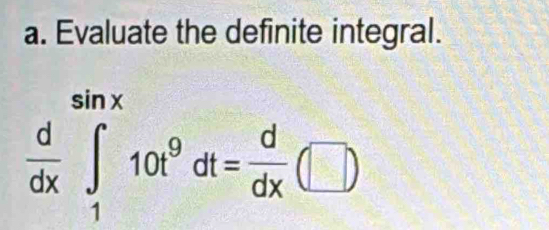 Evaluate the definite integral.
 d/dx ∈tlimits _1^((sin x)10t^9)dt= d/dx (□ )