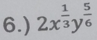 6.) 2x^(frac 1)3y^(frac 5)6