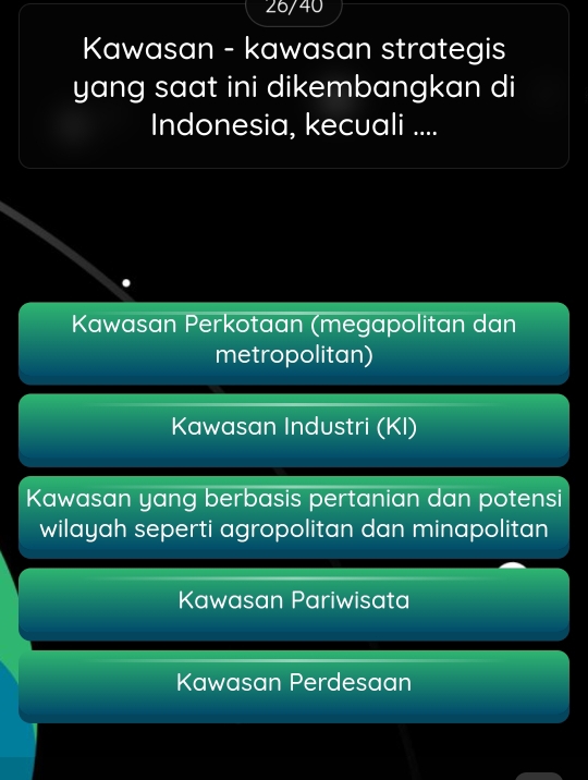 26/40
Kawasan - kawasan strategis
yang saat ini dikembangkan di
Indonesia, kecuali ....
Kawasan Perkotaan (megapolitan dan
metropolitan)
Kawasan Industri (KI)
Kawasan yang berbasis pertanian dan potensi
wilayah seperti agropolitan dan minapolitan
Kawasan Pariwisata
Kawasan Perdesaan