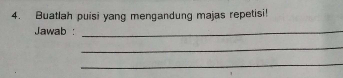 Buatlah puisi yang mengandung majas repetisi! 
Jawab :_ 
_ 
_