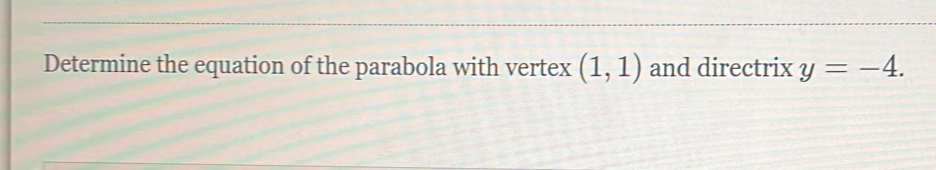 Determine the equation of the parabola with vertex (1,1) and directrix y=-4.