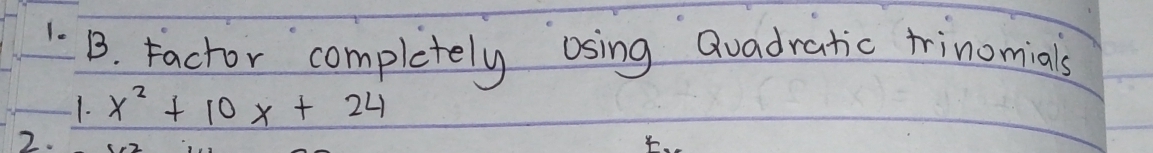 factor completely osing Qvadratic trinomials 
1. x^2+10x+24
2.