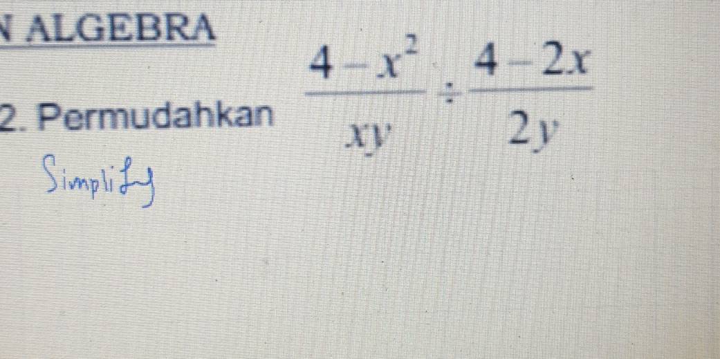 NALGEBRA 
2. Permudahkan  (4-x^2)/xy /  (4-2x)/2y 