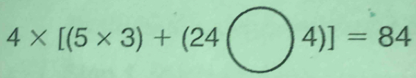 4* [(5* 3)+(24bigcirc 4)]=84