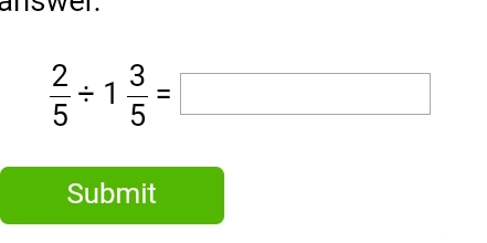 answer
 2/5 / 1 3/5 =□
Submit