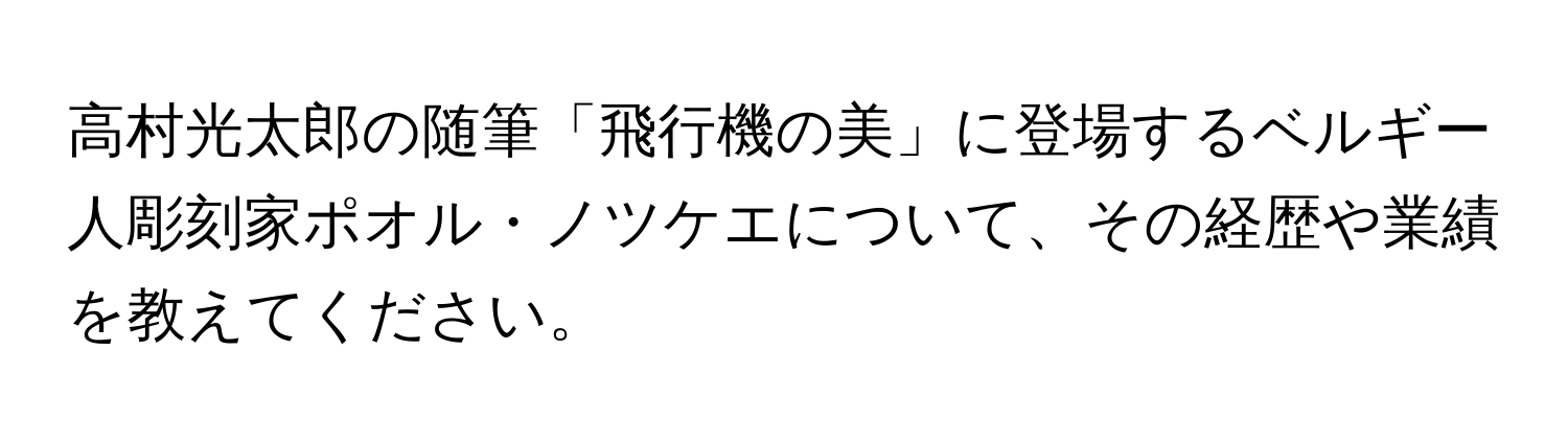 高村光太郎の随筆「飛行機の美」に登場するベルギー人彫刻家ポオル・ノツケエについて、その経歴や業績を教えてください。