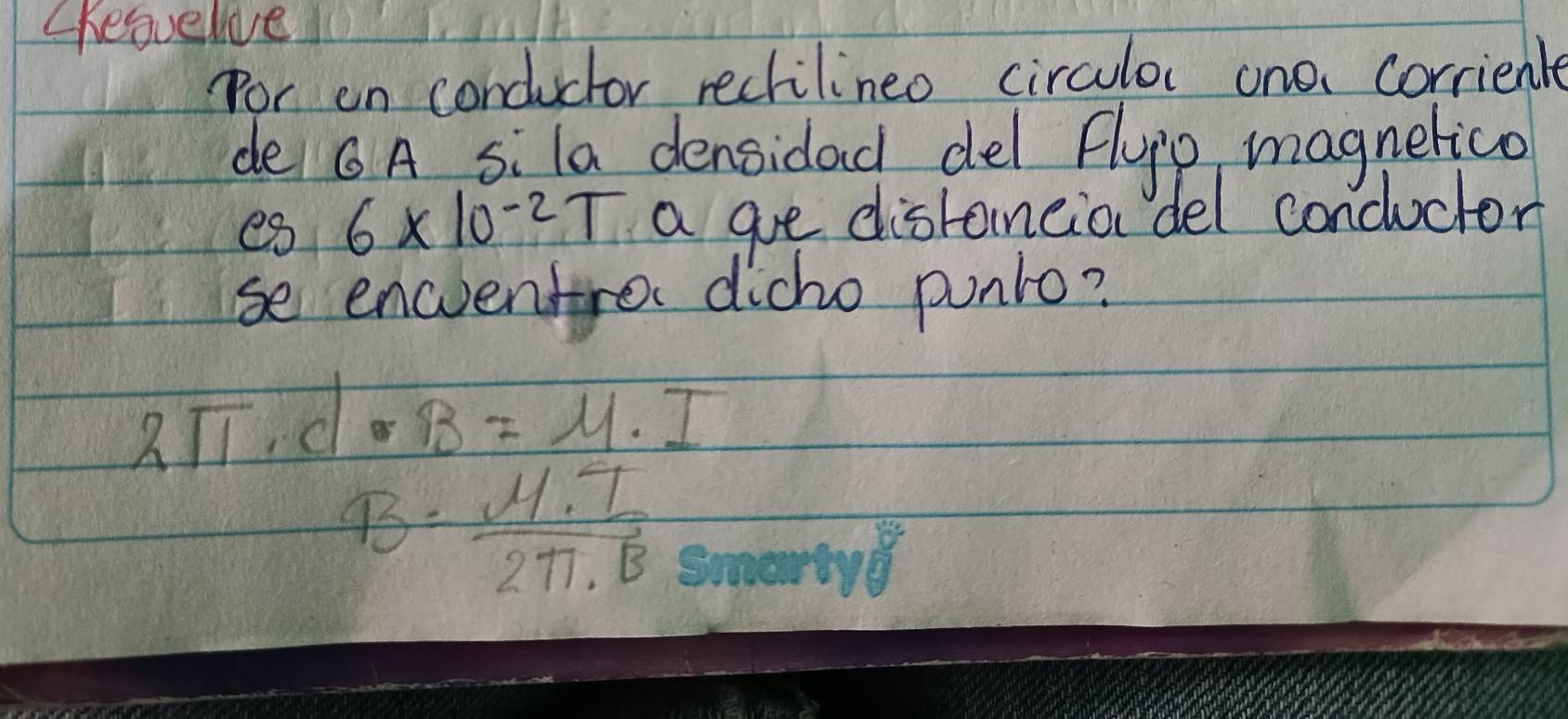 Cheavelve 
Por en conductor rechilineo circulor one corrient 
de CA sila densidad del flup, magnelico 
es 6* 10^(-2)T a ge distaineio del concuctor 
se encventro dicho punlo?
2π · d· B=mu · I
B= mu · 7/2π · B 