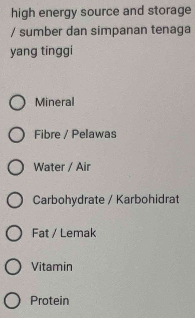 high energy source and storage
/ sumber dan simpanan tenaga
yang tinggi
Mineral
Fibre / Pelawas
Water / Air
Carbohydrate / Karbohidrat
Fat / Lemak
Vitamin
Protein