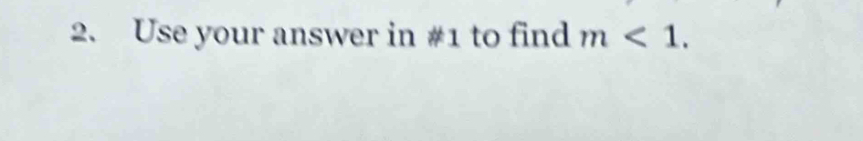 Use your answer in #1 to find m<1</tex>.