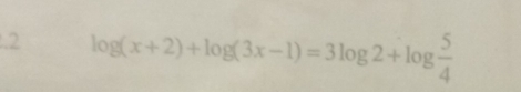 2 log (x+2)+log (3x-1)=3log 2+log  5/4 