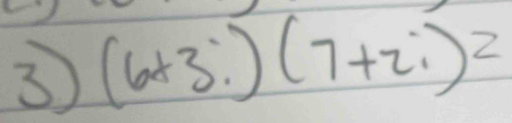 ③ (6+3i)(7+2i)^2